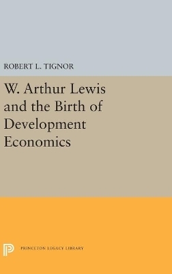 W. Arthur Lewis and the Birth of Development Economics - Robert L. Tignor