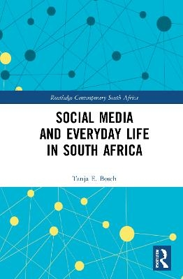 Social Media and Everyday Life in South Africa - Tanja E Bosch