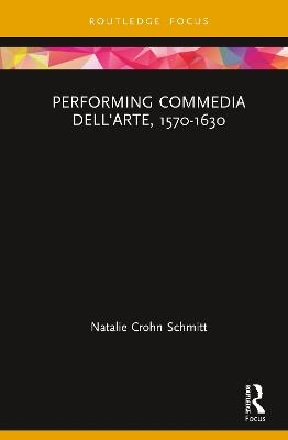 Performing Commedia dell'Arte, 1570-1630 - Natalie Crohn Schmitt