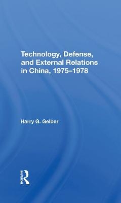 Technology, Defense, And External Relations In China, 19751978 - Harry G. Gelber