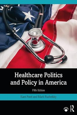 Healthcare Politics and Policy in America - Kant Patel, Mark E Rushefsky