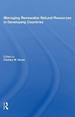 Managing Renewable Natural Resources In Developing Countries - Charles W. Howe