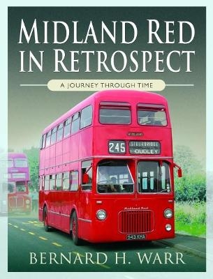 Midland Red in Retrospect: A Journey Through Time - Bernard H Warr