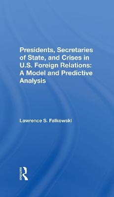 Presidents, Secretaries Of State, And Crises In U.s. Foreign Relations - Lawrence Falkowski