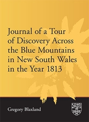 Journal of a Tour of Discovery Across the Blue Mountains, New South Wales in the Year 1813 - Gregory Blaxland