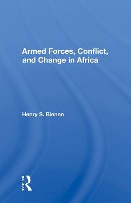 Armed Forces, Conflict, And Change In Africa - Henry S. Bienen