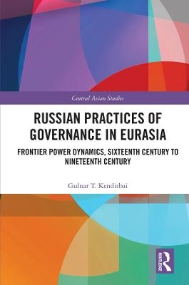 Russian Practices of Governance in Eurasia - Gulnar T. Kendirbai