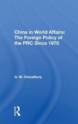China in World Affairs: The Foreign Policy of the PRC Since 1970 - G. W. Choudhury