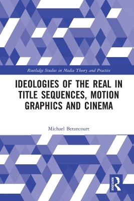 Ideologies of the Real in Title Sequences, Motion Graphics and Cinema - Michael Betancourt