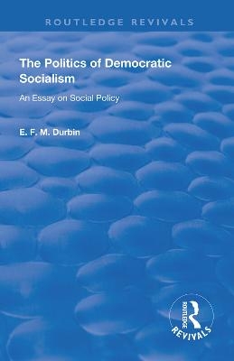 The Politics of Democratic Socialism - E. F. M. Durbin