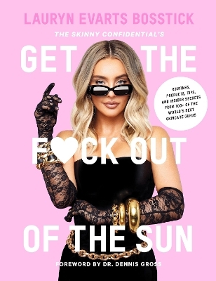 The Skinny Confidential’s Get the F*ck Out of the Sun: Routines, Products, Tips, and Insider Secrets from 100+ of the World's Best Skincare Gurus - Lauryn Evarts Bosstick