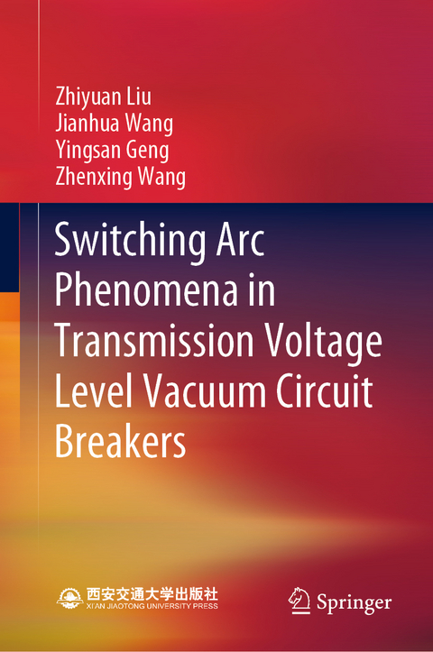 Switching Arc Phenomena in Transmission Voltage Level Vacuum Circuit Breakers - Zhiyuan Liu, Jianhua Wang, Yingsan Geng, Zhenxing Wang