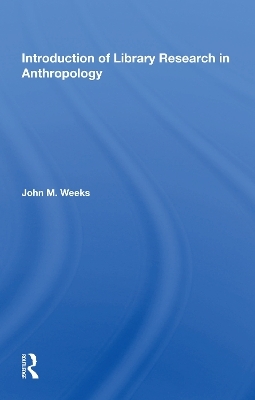 Introduction To Library Research In Anthropology - John M. Weeks