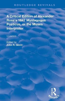 A Critical Edition of Alexander’s Ross’s 1647 Mystagogus Poeticus, or the Muses Interpreter - John R. Glenn