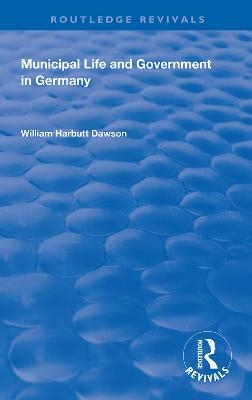 Municipal Life and Government in Germany - William Harbutt Dawson