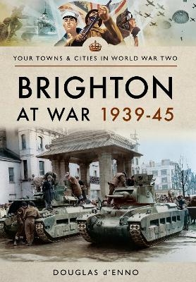 Brighton at War 1939-45 - Douglas D'Enno