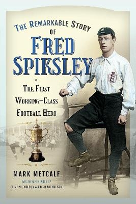 The Remarkable Story of Fred Spiksley - Mark Metcalf