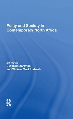 Polity And Society In Contemporary North Africa - I. William Zartman, William Mark Habeeb, I William Zartman