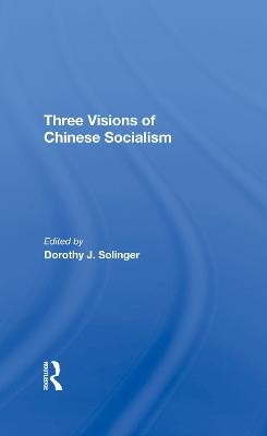 Three Visions Of Chinese Socialism - Dorothy J Solinger