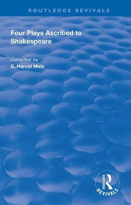 Four Plays Ascribed to Shakespeare - G. Harold Metz