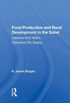 Food Production And Rural Development In The Sahel - R. James Bingen