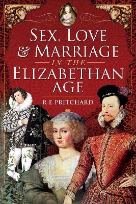 Sex, Love and Marriage in the Elizabethan Age - R E Pritchard