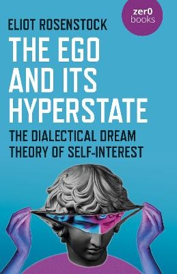 The Ego And Its Hyperstate - A Psychoanalytically Informed Dialectical Analysis of Self-Interest - Eliot Rosenstock