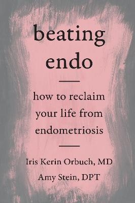 Beating Endo - Iris Kerin Orbuch MD, Amy Stein Dpt