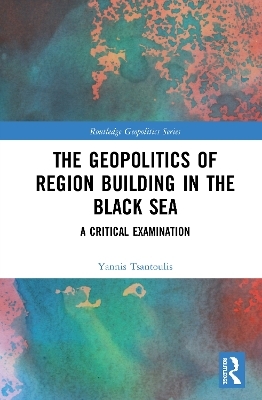 The Geopolitics of Region Building in the Black Sea - Yannis Tsantoulis