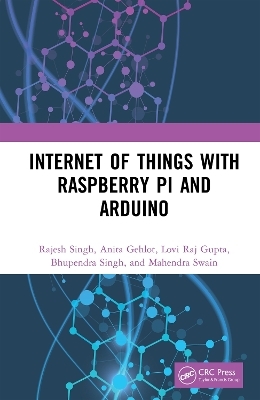 Internet of Things with Raspberry Pi and Arduino - Rajesh Singh, Anita Gehlot, Lovi Raj Gupta, Bhupendra Singh, Mahendra Swain