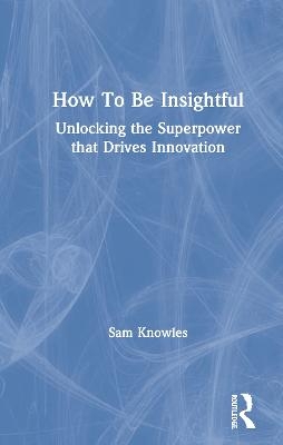 How To Be Insightful - Sam Knowles