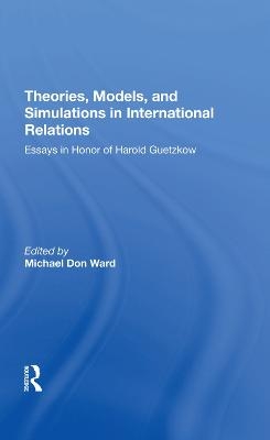 Theories, Models, And Simulations In International Relations - Michael D Ward