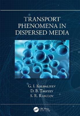 Transport Phenomena in Dispersed Media - G. I. Kelbaliyev, D. B. Tagiyev, S.R. Rasulov