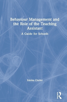 Behaviour Management and the Role of the Teaching Assistant - Emma Clarke