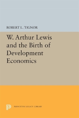 W. Arthur Lewis and the Birth of Development Economics - Robert L. Tignor