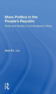 Mass Politics In The People's Republic - Alan P.L. Liu