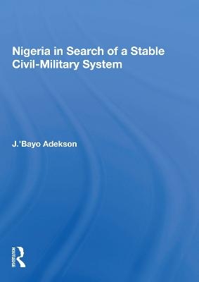 Nigeria in Search of a Stable Civil-Military System - J. ’Bayo Adekson