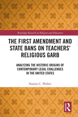 The First Amendment and State Bans on Teachers' Religious Garb - Nathan C. Walker