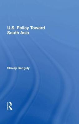 U.S. Policy Toward South Asia - Shivaji Ganguly