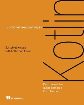 Functional Programming in Kotlin - Marco Vermeulen, Runar Bjarnason, Paul Chiusano