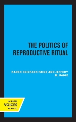 The Politics of Reproductive Ritual - Jeffery M. Paige, Karen Ericksen Paige