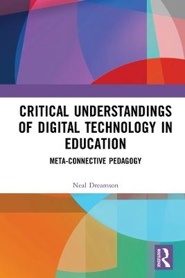 Critical Understandings of Digital Technology in Education - Neal Dreamson