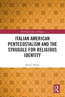 Italian American Pentecostalism and the Struggle for Religious Identity - Paul J. Palma
