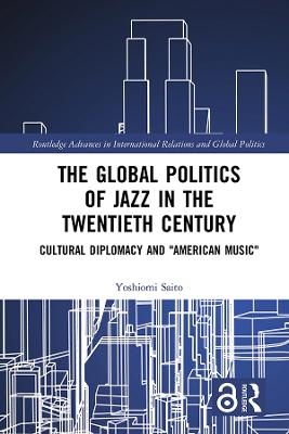 The Global Politics of Jazz in the Twentieth Century - Yoshiomi Saito