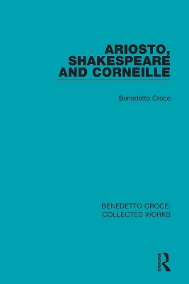 Ariosto, Shakespeare and Corneille - Benedetto Croce