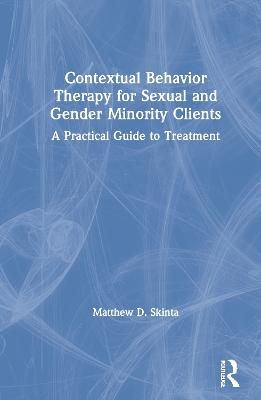 Contextual Behavior Therapy for Sexual and Gender Minority Clients - Matthew D. Skinta