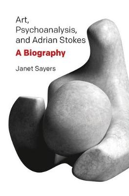 Art, Psychoanalysis, and Adrian Stokes - Janet Sayers