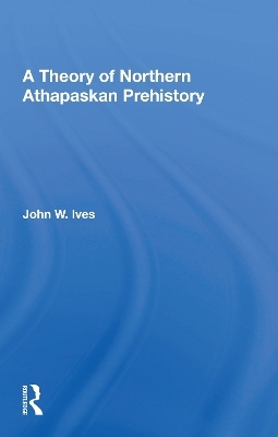 A Theory Of Northern Athapaskan Prehistory - John W Ives