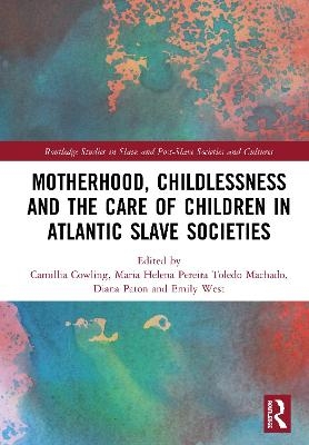 Motherhood, Childlessness and the Care of Children in Atlantic Slave Societies - 