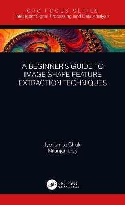 A Beginner’s Guide to Image Shape Feature Extraction Techniques - Jyotismita Chaki, Nilanjan Dey